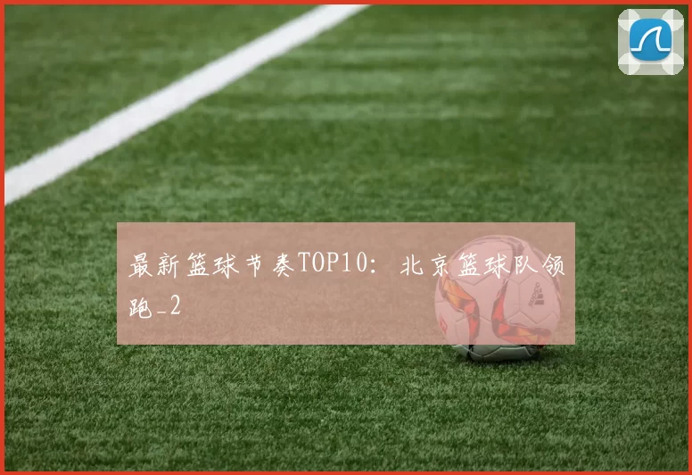 最新篮球节奏TOP10：北京篮球队领跑_2