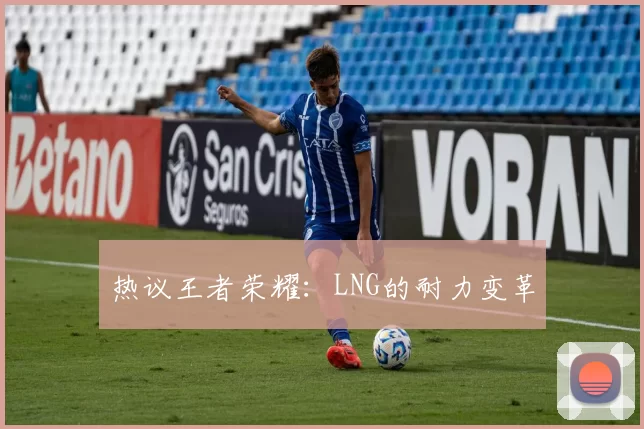 热议王者荣耀：LNG的耐力变革